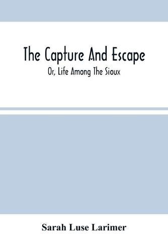 Cover image for The Capture And Escape; Or, Life Among The Sioux