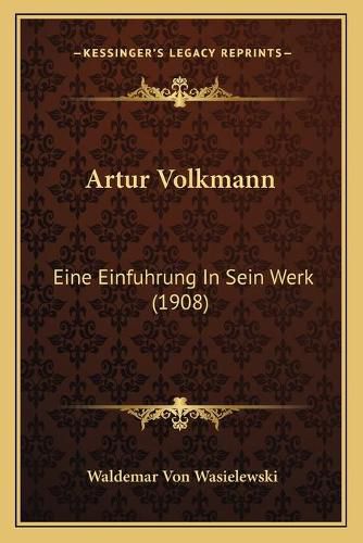 Artur Volkmann: Eine Einfuhrung in Sein Werk (1908)