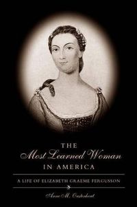 Cover image for The Most Learned Woman in America: A Life of Elizabeth Graeme Fergusson