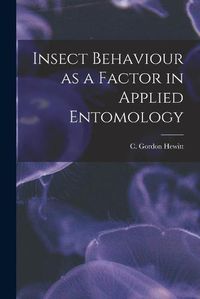 Cover image for Insect Behaviour as a Factor in Applied Entomology [microform]