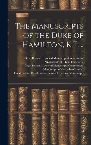 The Manuscripts of the Duke of Hamilton, K.T. ..