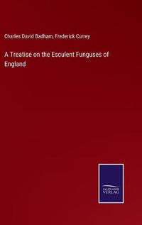 Cover image for A Treatise on the Esculent Funguses of England