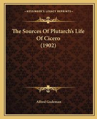 Cover image for The Sources of Plutarch's Life of Cicero (1902)