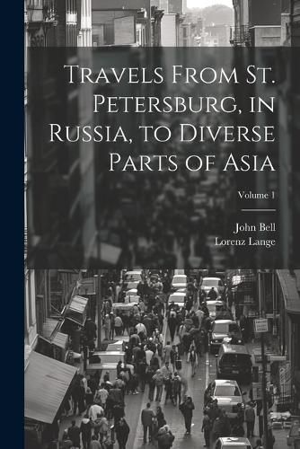 Cover image for Travels From St. Petersburg, in Russia, to Diverse Parts of Asia; Volume 1