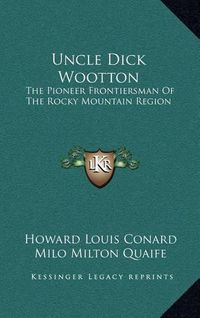 Cover image for Uncle Dick Wootton: The Pioneer Frontiersman of the Rocky Mountain Region