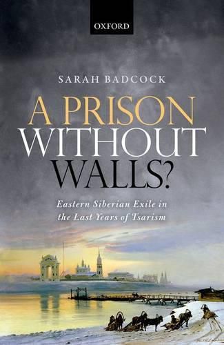 Cover image for A Prison Without Walls?: Eastern Siberian Exile in the Last Years of Tsarism