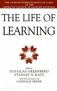 Cover image for The Life of Learning: The Charles Homer Haskins Lectures of the American Council of Learned Societies