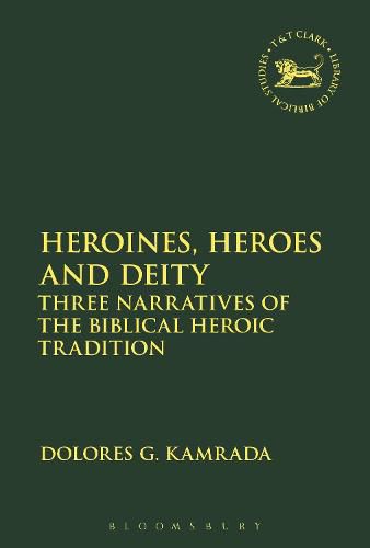 Cover image for Heroines, Heroes and Deity: Three Narratives of the Biblical Heroic Tradition