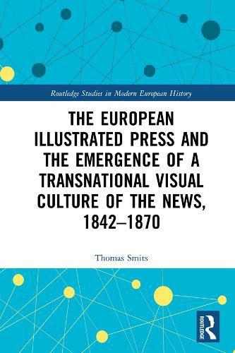 Cover image for The European Illustrated Press and the Emergence of a Transnational Visual Culture of the News, 1842-1870