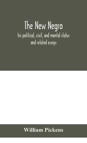 The new Negro: his political, civil, and mental status; and related essays