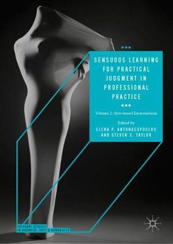 Sensuous Learning for Practical Judgment in Professional Practice: Volume 2: Arts-based Interventions