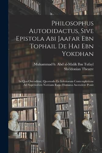 Philosophus Autodidactus, Sive Epistola Abi Jaafar Ebn Tophail De Hai Ebn Yokdhan