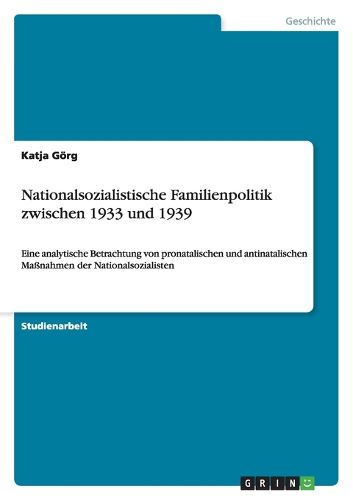 Cover image for Nationalsozialistische Familienpolitik zwischen 1933 und 1939: Eine analytische Betrachtung von pronatalischen und antinatalischen Massnahmen der Nationalsozialisten