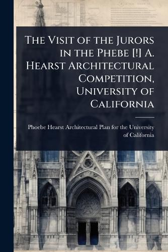 Cover image for The Visit of the Jurors in the Phebe [!] A. Hearst Architectural Competition, University of California
