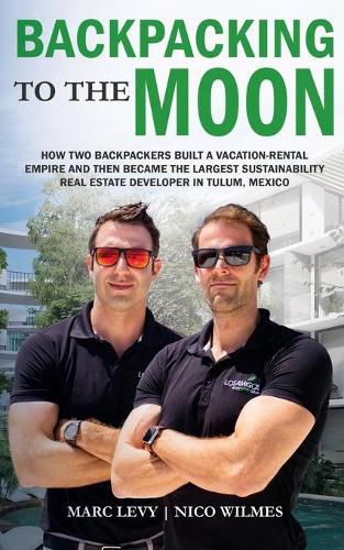 Backpacking to the Moon: How Two Backpackers Built a Vacation-Rental Empire and Then Became the Largest Sustainability Real Estate Developer in Tulum, Mexico