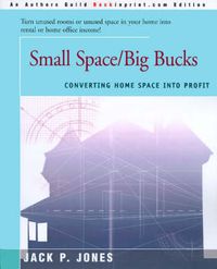 Cover image for Small Space/Big Bucks: Converting Home Space Into Profits