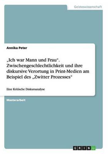 Cover image for Ich war Mann und Frau. Zwischengeschlechtlichkeit und ihre diskursive Verortung in Print-Medien am Beispiel des  Zwitter Prozesses: Eine Kritische Diskursanalyse