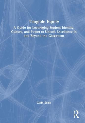 Tangible Equity: A Guide for Leveraging Student Identity, Culture, and Power to Unlock Excellence In and Beyond the Classroom