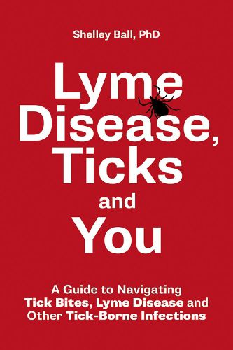 Cover image for Lyme Disease, Ticks and You: A Guide to Navigating Tick Bites, Lyme Disease and Other Tick-Borne Infections