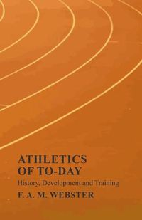 Cover image for Athletics of To-day - History, Development and Training