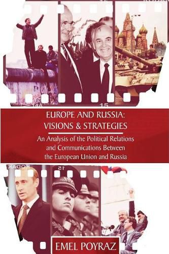 Cover image for Europe and Russia: Visions & Strategies: An Analysis of the Political Relations and Communications Between the European Union and Russia