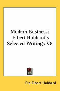Cover image for Modern Business: Elbert Hubbard's Selected Writings V8