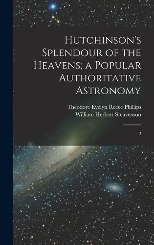 Cover image for Hutchinson's Splendour of the Heavens; a Popular Authoritative Astronomy