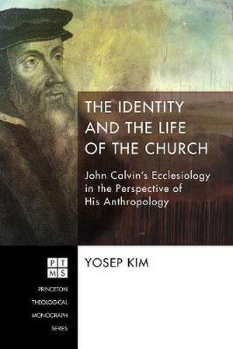 Cover image for The Identity and the Life of the Church: John Calvin's Ecclesiology in the Perspective of His Anthropology