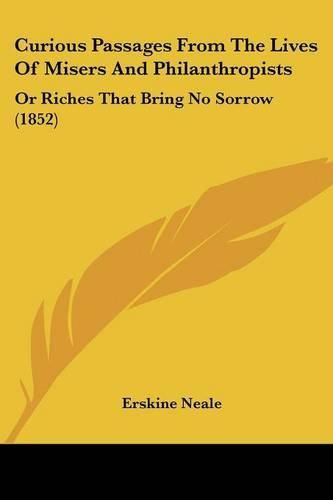 Cover image for Curious Passages From The Lives Of Misers And Philanthropists: Or Riches That Bring No Sorrow (1852)