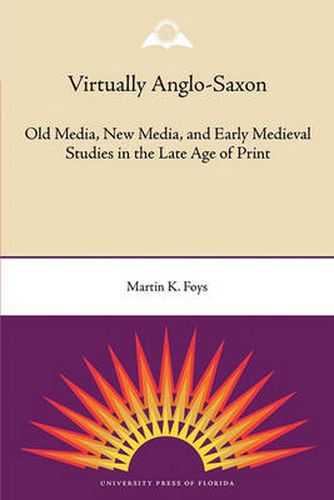 Cover image for Virtually Anglo-Saxon: Old Media, New Media, and Early Medieval Studies in the Late Age of Print