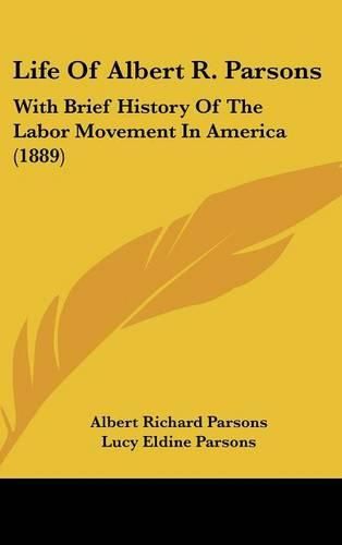 Cover image for Life of Albert R. Parsons: With Brief History of the Labor Movement in America (1889)