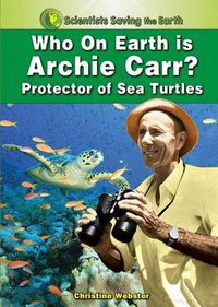 Cover image for Who on Earth is Archie Carr?: Protector of Sea Turtles