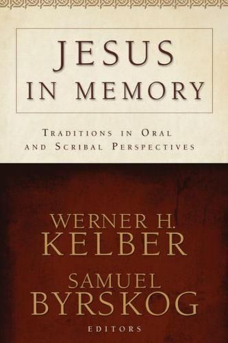 Jesus in Memory: Traditions in Oral and Scribal Perspectives