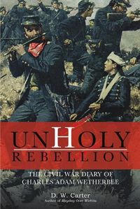 Cover image for Unholy Rebellion: The Civil War Diary of Charles Adam Wetherbee