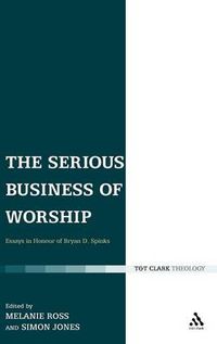 Cover image for The Serious Business of Worship: Essays in Honour of Bryan D. Spinks