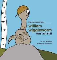 Cover image for William Wiggleworm Can't Sit Still