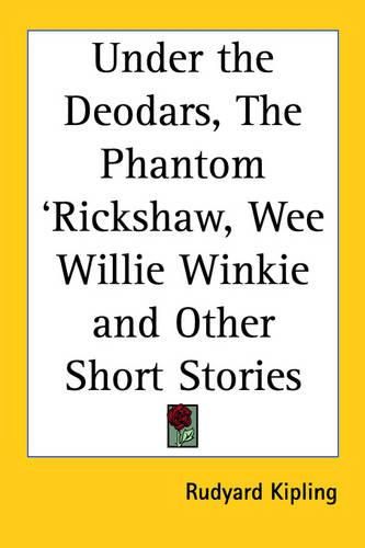 Cover image for Under the Deodars, The Phantom 'Rickshaw, Wee Willie Winkie and Other Short Stories
