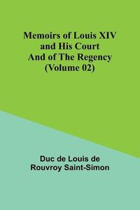 Cover image for Memoirs of Louis XIV and His Court and of the Regency (Volume 02)