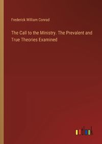 Cover image for The Call to the Ministry. The Prevalent and True Theories Examined