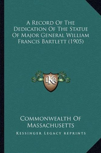 A Record of the Dedication of the Statue of Major General William Francis Bartlett (1905)