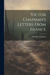 Cover image for Victor Chapman's Letters From France
