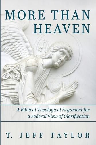 Cover image for More Than Heaven: A Biblical Theological Argument for a Federal View of Glorification