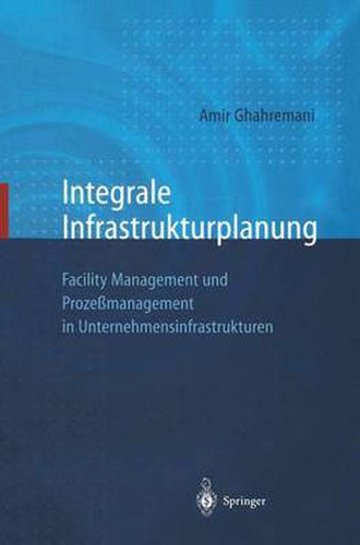 Cover image for Integrale Infrastrukturplanung: Facility Management und Prozessmanagement in Unternehmensinfrastrukturen