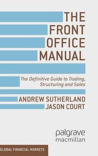 Cover image for The Front Office Manual: The Definitive Guide to Trading, Structuring and Sales