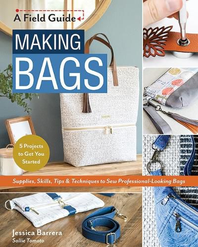 Cover image for Making Bags: Supplies, Skills, Tips & Techniques to Sew Professional-Looking Bags; 5 Projects to Get You Started