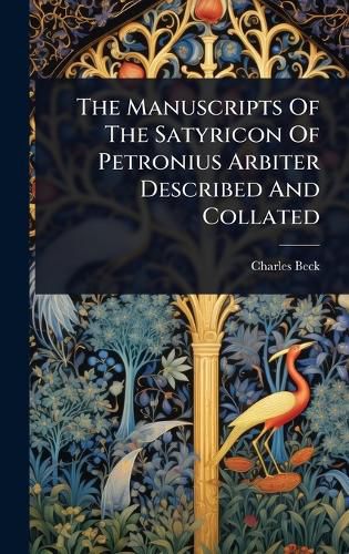 Cover image for The Manuscripts Of The Satyricon Of Petronius Arbiter Described And Collated