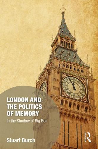 London and the Politics of Memory: In the Shadow of Big Ben