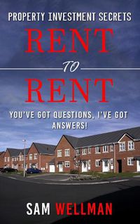 Cover image for Property Investment Secrets - Rent to Rent: You've Got Questions, I've Got Answers!: Using HMO's and Sub-Letting to Build a Passive Income and Achieve Financial Freedom from Real Estate, UK