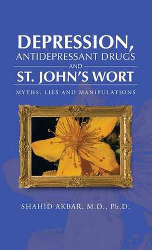 Cover image for Depression, Antidepressant Drugs and St. John's Wort: Myths, Lies and Manipulations