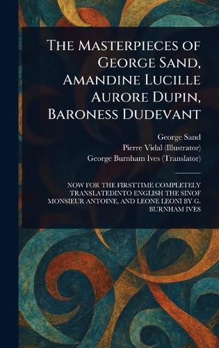 Cover image for The Masterpieces of George Sand, Amandine Lucille Aurore Dupin, Baroness Dudevant